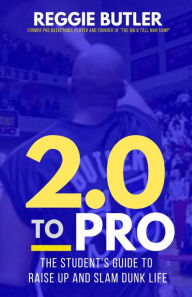 Title: 2.0 To PRO: The Student's Guide To Raise Up and Dunk Life, Author: Reggie Butler
