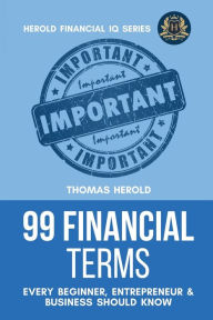 Title: 99 Financial Terms Every Beginner, Entrepreneur & Business Should Know, Author: Thomas Herold