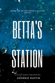 Title: Betta's Station: Book One of the Betta's Station Series, Author: Ruffin Johnnie