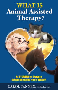 Title: WHAT IS ANIMAL ASSISTED THERAPY?: An Overview for Everyone Curious about this type of Therapy, Author: Carol Tannen