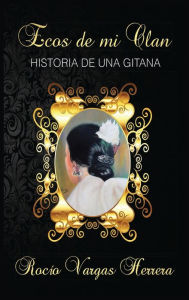 Title: Ecos de mi clan: Historia de una gitana, Author: Rocío Vargas Herrera
