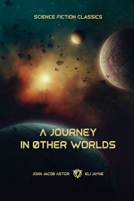 Title: A Journey in Other Worlds: A Romance of the Future, Author: John Jacob Astor