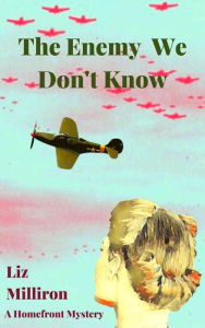 Title: The Enemy We Don't Know: A Homefront Mystery, Author: Liz Milliron