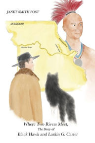 Title: Where Two Rivers Meet, the Story of Black Hawk and Larkin G. Carter, Author: Janet Smith Post