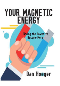 Title: Your Magnetic Energy: Finding The Power To Become More, Author: Dan Hoeger