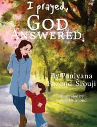 Title: I prayed, GOD ANSWERED., Author: Poulyana Pazand-Srouji