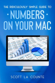 Title: The Ridiculously Simple Guide To Numbers For Mac, Author: Scott La Counte