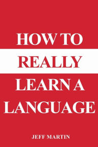 Title: How to Really Learn a Language, Author: Jeff Martin