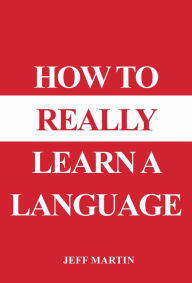 Title: How to Really Learn a Language, Author: Jeff Martin
