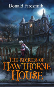 Title: The Secrets of Hawthorne House, Author: Donald George Firesmith