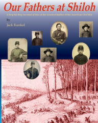 Title: Our Fathers at Shiloh: A Step-by-Step Account of One of the Greatest Battles of the Civil War, Author: Jack L Kunkel