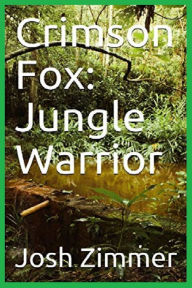Title: Crimson Fox: Jungle Warrior, Author: Josh Zimmer