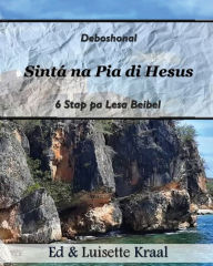 Title: Sinta na Pia di Hesus: Devoshonal 6 Stap pa Lesa Beibel Hende Homber Baranka, Author: Edmond M Kraal