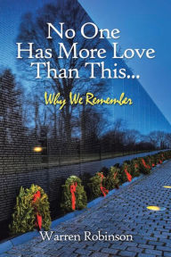 Title: No One Has More Love Than This...: Why We Remember, Author: Warren Robinson
