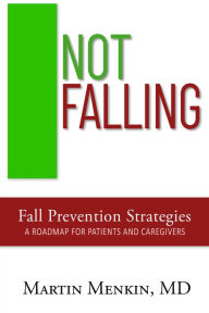 Title: Not Falling Fall Prevention Strategies: Roadmap for Patients and Caregivers, Author: MARTIN MENKIN