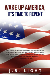 Title: Wake Up America: It's Time to Repent, Author: JB Light