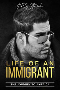 Title: Life of An Immigrant: The Journey to America of C-Ray Stanziola, Author: C-Ray Stanziola