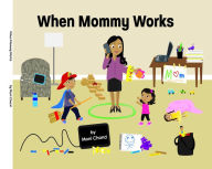 Title: When Mommy Works, Author: Moni Chand