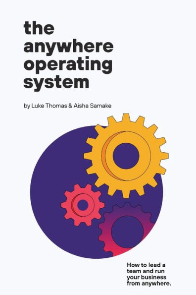 The anywhere Operating System: How to lead a team and run your business from