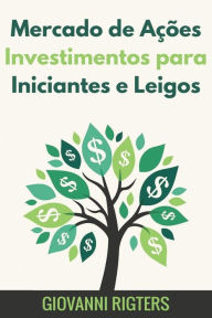 Title: Mercado de Aï¿½ï¿½es Investimentos para Iniciantes e Leigos, Author: Giovanni Rigters