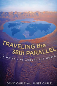 Title: Traveling the 38th Parallel: A Water Line Around the World, Author: David Carle