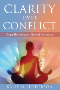 Title: Clarity Over Conflict: Going The Distance Beyond Distraction, Author: Kristin Pedderson