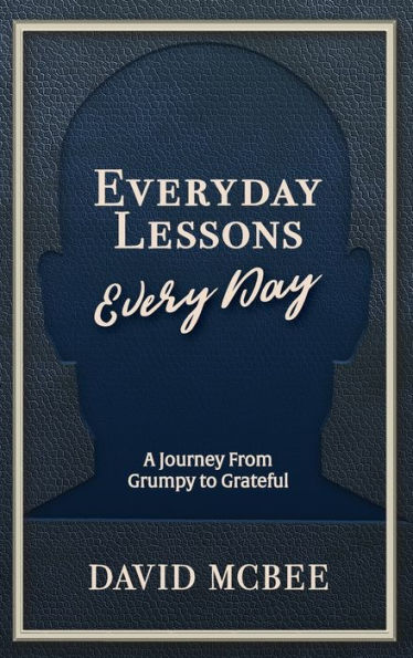 Everyday Lessons Every Day: A Journey From Grumpy to Grateful