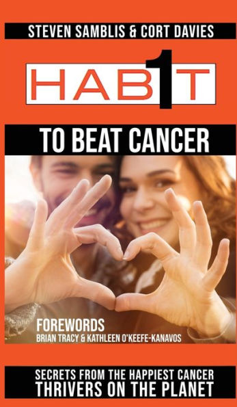 1 Habit to Beat Cancer: Secrets From the Happiest Cancer Thrivers on the Planet