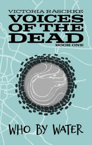 Title: Who By Water: Voices of the Dead: Book One, Author: Raschke Victoria