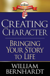 Title: Creating Character: Bringing Your Story to Life, Author: William Bernhardt