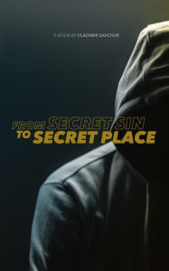 Title: From Secret Sin to Secret Place, Author: Vladimir Savchuk