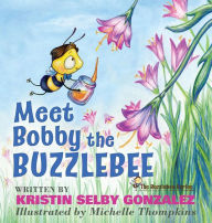 Title: Meet Bobby the Buzzlebee: The Buzzlebee Series, Author: Kristin  Selby Gonzalez