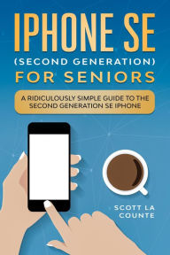 Title: iPhone SE for Seniors: A Ridiculously Simple Guide to the Second-Generation SE iPhone, Author: Scott La Counte