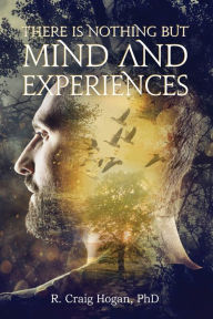 Title: There Is Nothing But Mind and Experiences, Author: R Craig Hogan