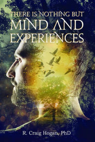 Title: There Is Nothing But Mind and Experiences, Author: R. Craig Hogan