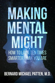 Title: Making Mental Might: How to Look Ten Times Smarter Than You Are, Author: Bernard M. Patten