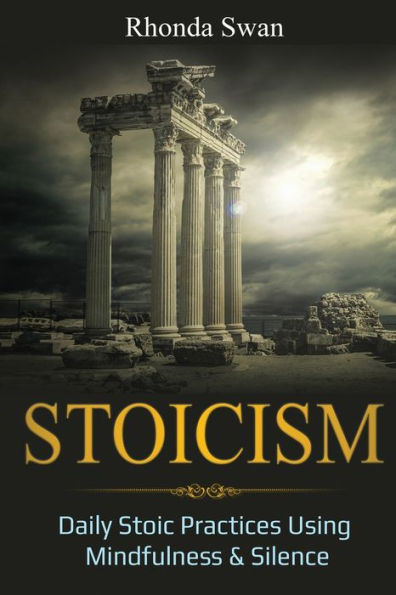 Stoicism: Daily Stoic Practices Using Mindfulness & Silence