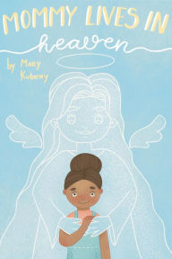 Title: Mommy Lives In Heaven, Author: Mary C. Kubeny