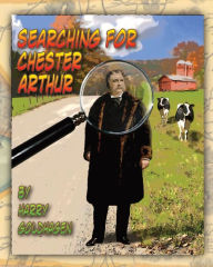 Title: Searching for Chester Arthur, Author: Harry Goldhagen