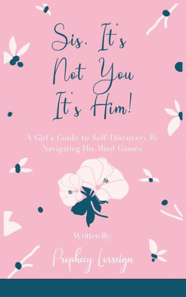 Sis, It's Not You - Him!: A Girl's Guide to Self-Discovery By Navigating His Mind Games