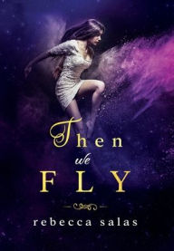 Title: Then We Fly, Author: Rebecca Salas