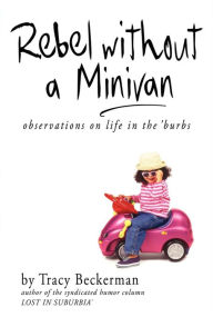 Title: Rebel Without a Minivan: observations on life in the 'burbs, Author: Tracy Beckerman