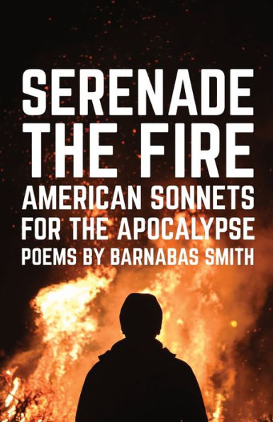 Serenade the Fire: American Sonnets for Apocalypse