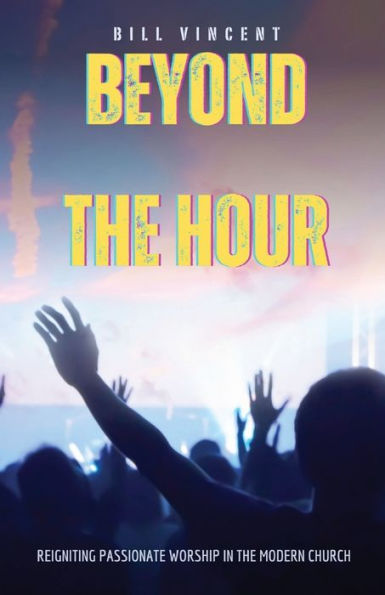 Beyond the Hour: Reigniting Passionate Worship Modern Church