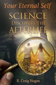 Title: Your Eternal Self: Science Discovers the Afterlife, Author: R. Craig Hogan