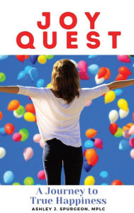 Title: Joy Quest: A Journey to True Happiness, Author: Ashley J Spurgeon