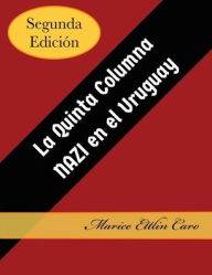 Title: La Quinta Columna Nazi en el Uruguay, Author: Marice Ettlin Caro