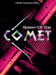 Title: Spawn of The Comet, Author: Harold Thompson Rich