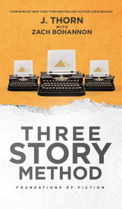 Title: Three Story Method: Foundations of Fiction, Author: J Thorn
