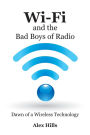 Wi-Fi and the Bad Boys of Radio: Dawn of a Wireless Technology